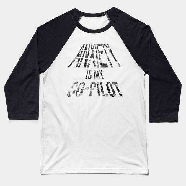 Anxiety Is My Co-Pilot (Distressed Black Letters) Baseball T-Shirt by dreamsickdesign
